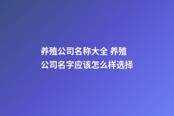 养殖公司名称大全 养殖公司名字应该怎么样选择-第1张-公司起名-玄机派